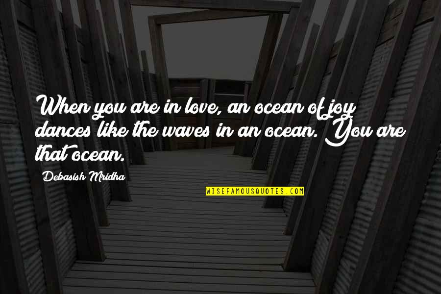 The Waves Quotes By Debasish Mridha: When you are in love, an ocean of