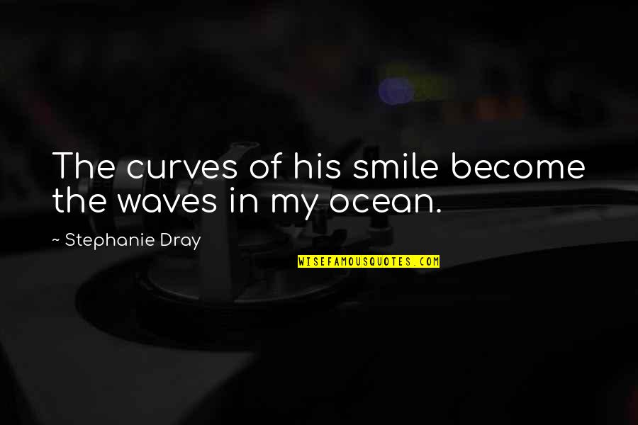 The Waves Quotes By Stephanie Dray: The curves of his smile become the waves