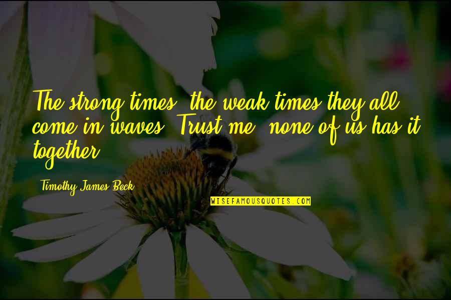 The Waves Quotes By Timothy James Beck: The strong times, the weak times they all