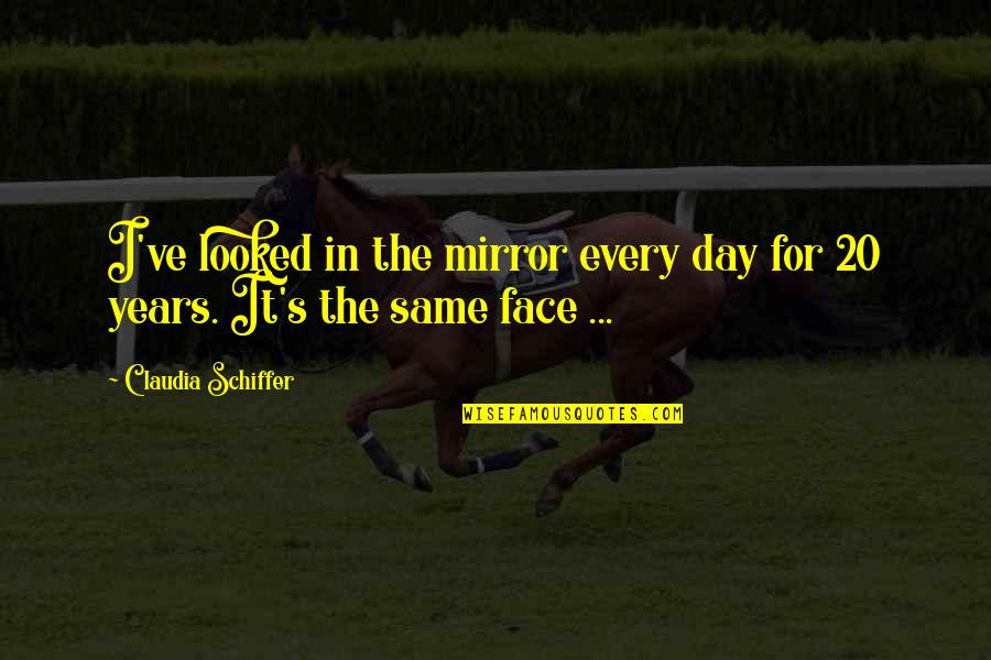 The Way A Man Should Treat A Woman Quotes By Claudia Schiffer: I've looked in the mirror every day for The Way A Man Should Treat A Woman Quotes By Claudia Schiffer: I've looked in the mirror every day for