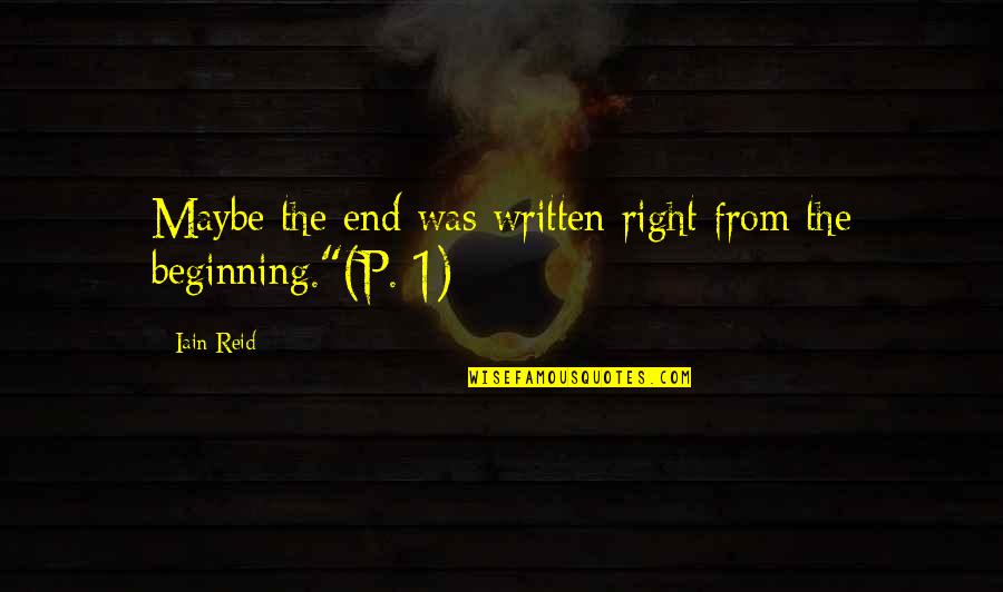 The Way A Man Should Treat A Woman Quotes By Iain Reid: Maybe the end was written right from the