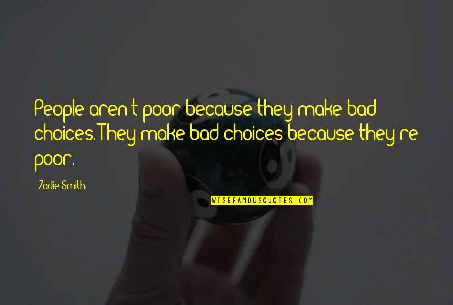 The Way A Man Should Treat A Woman Quotes By Zadie Smith: People aren't poor because they make bad choices. The Way A Man Should Treat A Woman Quotes By Zadie Smith: People aren't poor because they make bad choices.