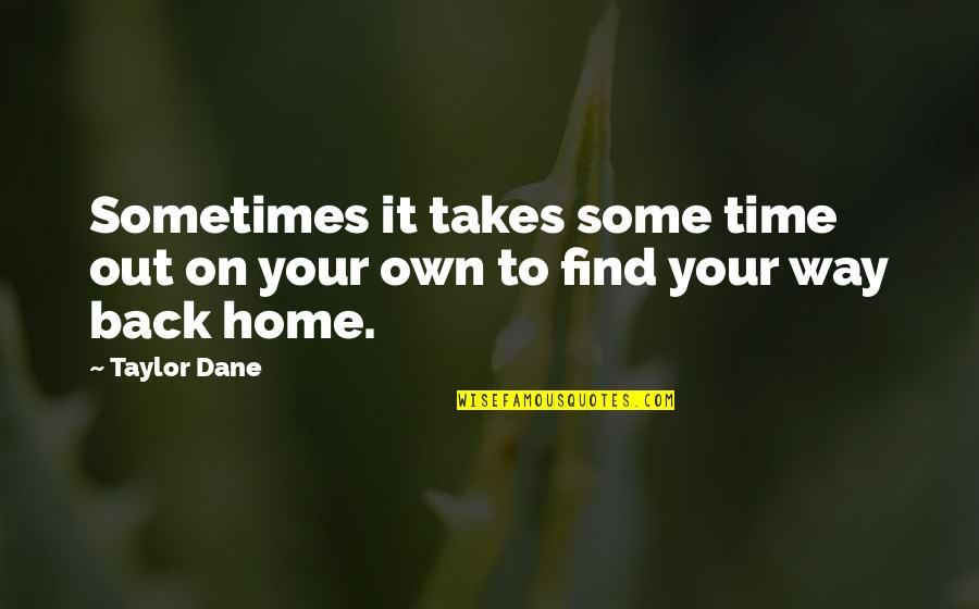 The Way Back Home Quotes By Taylor Dane: Sometimes it takes some time out on your