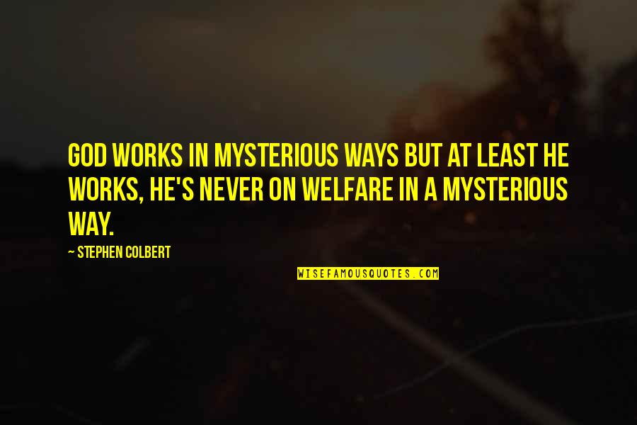 The Way God Works Quotes By Stephen Colbert: God works in mysterious ways but at least The Way God Works Quotes By Stephen Colbert: God works in mysterious ways but at least