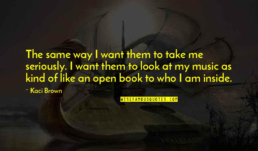 The Way I Am Book Quotes By Kaci Brown: The same way I want them to take