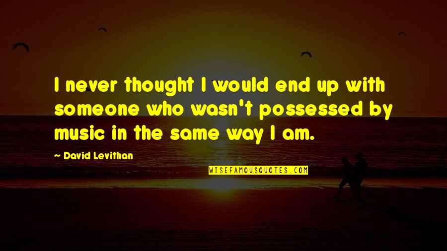 The Way I Am Quotes By David Levithan: I never thought I would end up with