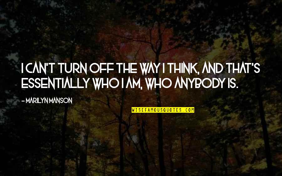 The Way I Am Quotes By Marilyn Manson: I can't turn off the way I think,