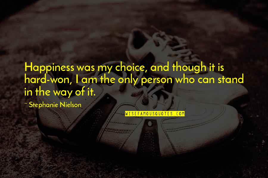 The Way I Am Quotes By Stephanie Nielson: Happiness was my choice, and though it is