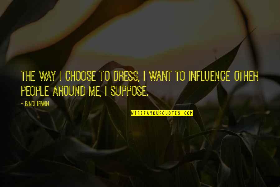 The Way I Dress Quotes By Bindi Irwin: The way I choose to dress, I want