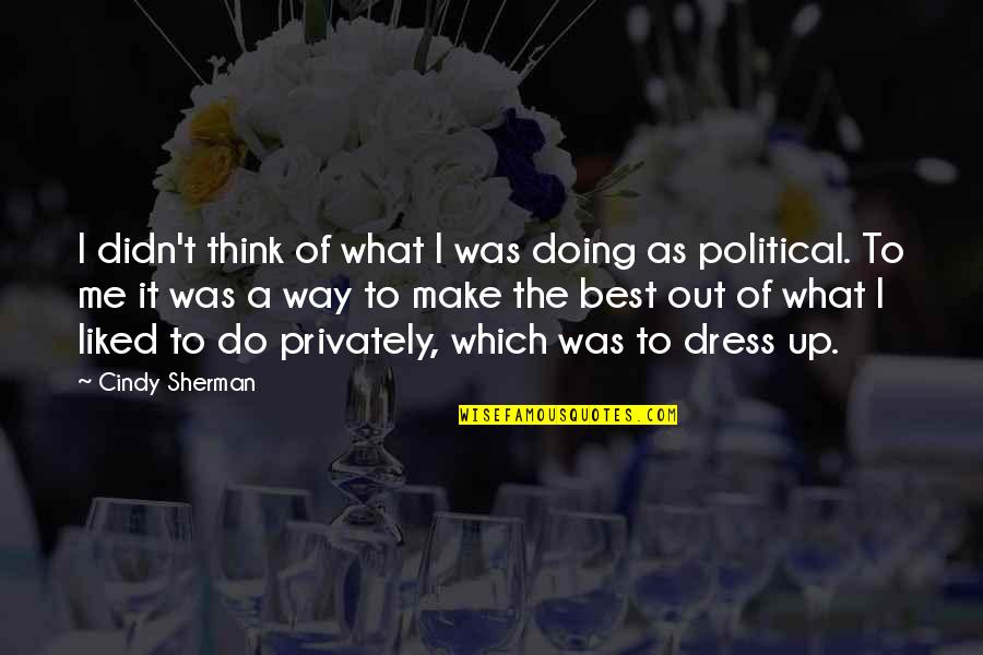 The Way I Dress Quotes By Cindy Sherman: I didn't think of what I was doing The Way I Dress Quotes By Cindy Sherman: I didn't think of what I was doing