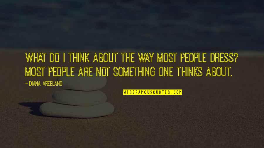 The Way I Dress Quotes By Diana Vreeland: What do I think about the way most The Way I Dress Quotes By Diana Vreeland: What do I think about the way most