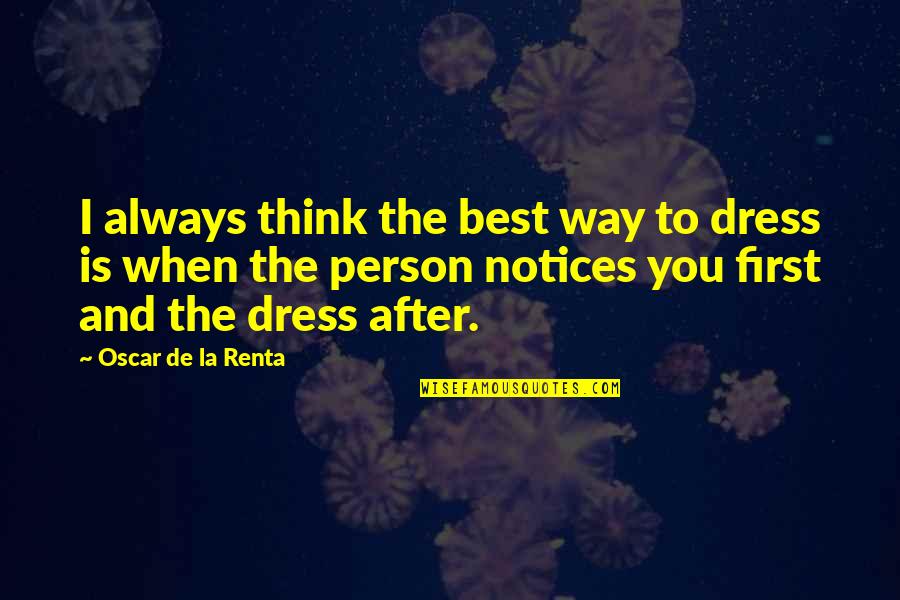 The Way I Dress Quotes By Oscar De La Renta: I always think the best way to dress The Way I Dress Quotes By Oscar De La Renta: I always think the best way to dress