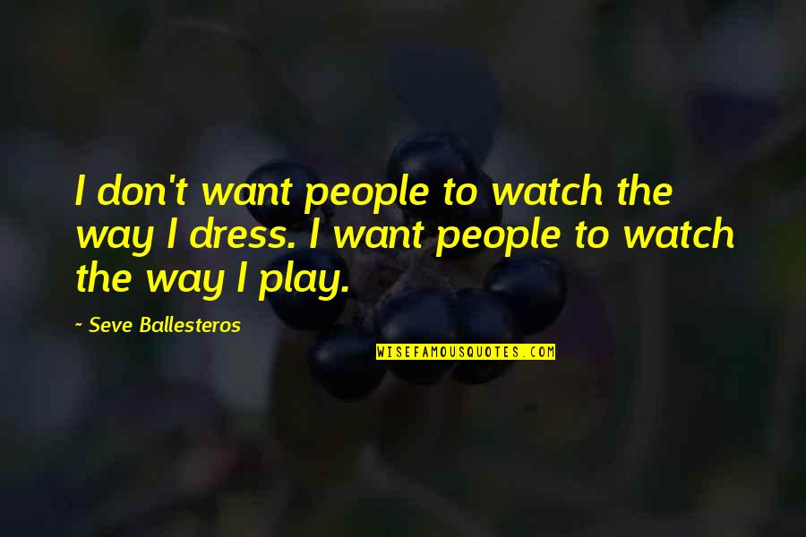 The Way I Dress Quotes By Seve Ballesteros: I don't want people to watch the way The Way I Dress Quotes By Seve Ballesteros: I don't want people to watch the way