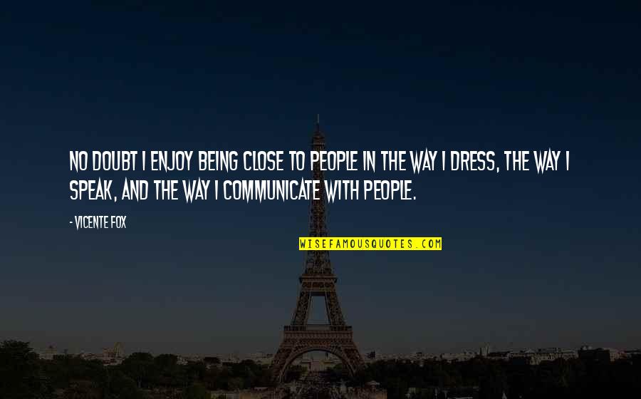 The Way I Dress Quotes By Vicente Fox: No doubt I enjoy being close to people The Way I Dress Quotes By Vicente Fox: No doubt I enjoy being close to people