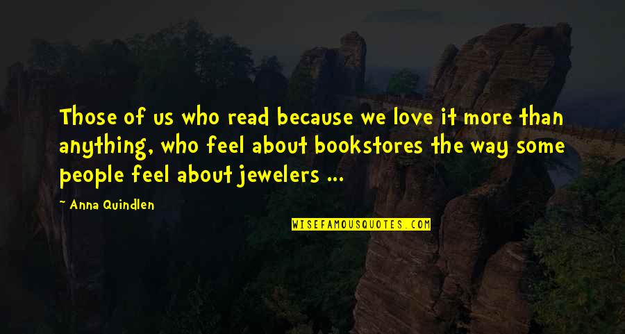 The Way I Feel About You Love Quotes By Anna Quindlen: Those of us who read because we love
