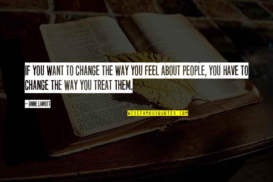 The Way I Feel About You Quotes By Anne Lamott: If you want to change the way you