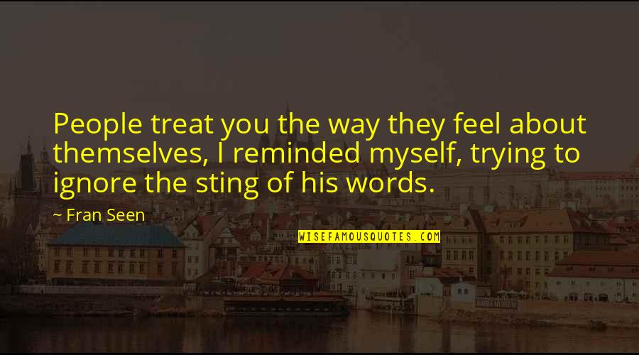 The Way I Feel About You Quotes By Fran Seen: People treat you the way they feel about