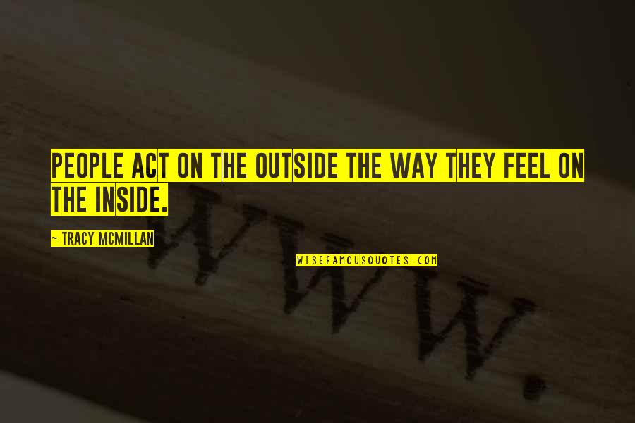 The Way I Feel Inside Quotes By Tracy McMillan: People act on the outside the way they The Way I Feel Inside Quotes By Tracy McMillan: People act on the outside the way they