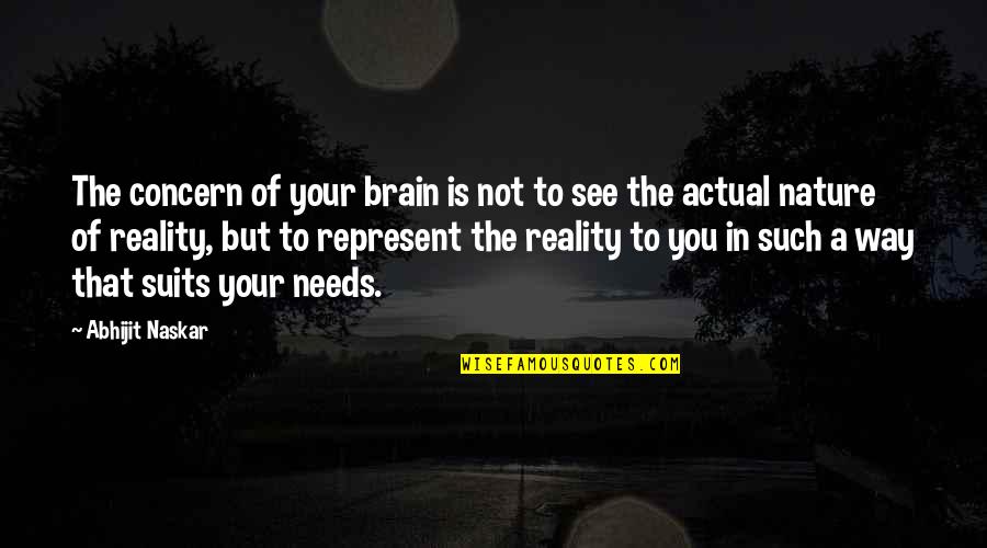 The Way I See Life Quotes By Abhijit Naskar: The concern of your brain is not to