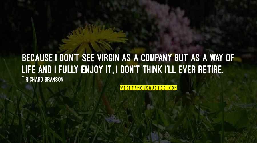 The Way I See Life Quotes By Richard Branson: Because I don't see Virgin as a company