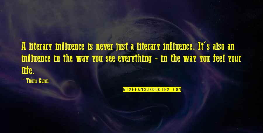 The Way I See Life Quotes By Thom Gunn: A literary influence is never just a literary