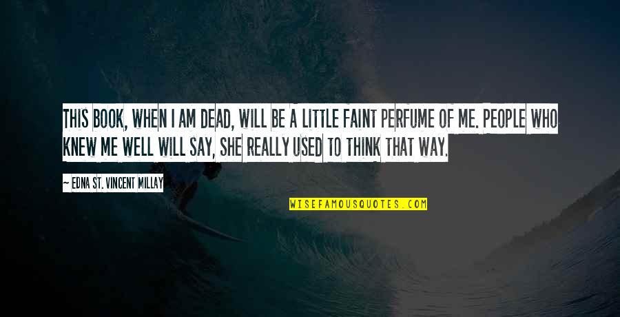 The Way I Used To Be Book Quotes By Edna St. Vincent Millay: This book, when I am dead, will be