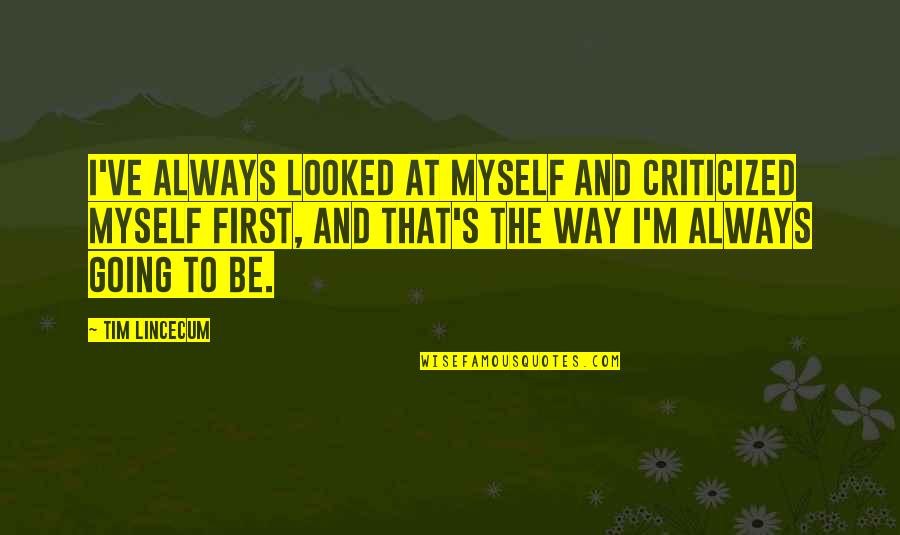 The Way I'm Quotes By Tim Lincecum: I've always looked at myself and criticized myself