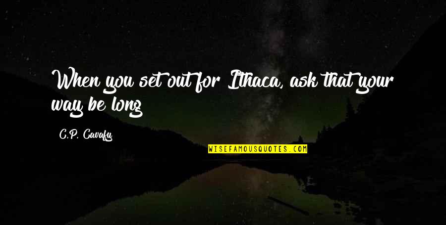 The Way I'm Set Up Quotes By C.P. Cavafy: When you set out for Ithaca, ask that The Way I'm Set Up Quotes By C.P. Cavafy: When you set out for Ithaca, ask that