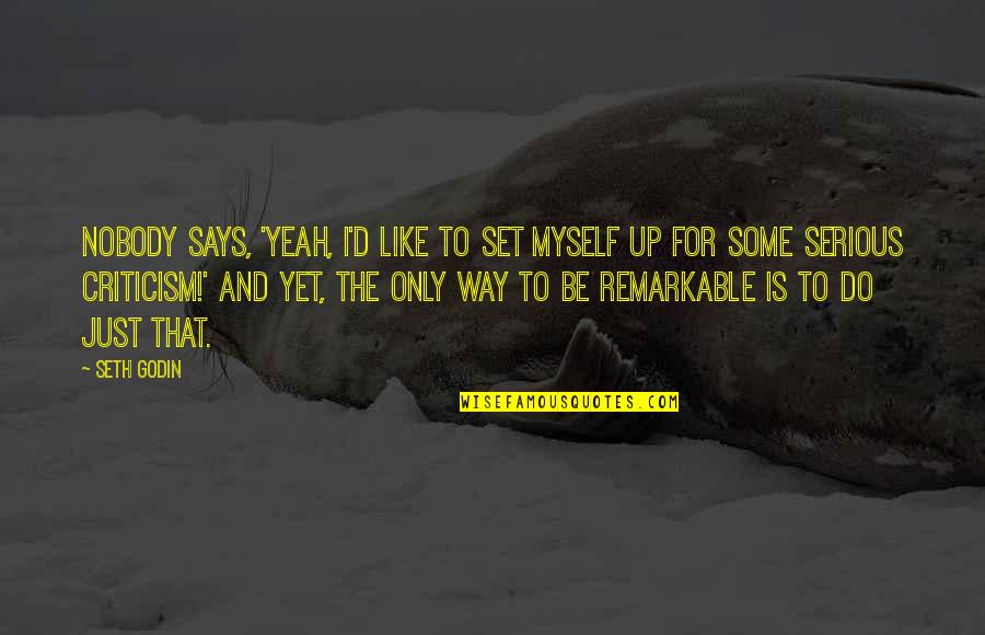 The Way I'm Set Up Quotes By Seth Godin: Nobody says, 'Yeah, I'd like to set myself
