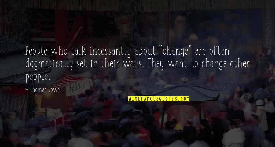 The Way I'm Set Up Quotes By Thomas Sowell: People who talk incessantly about "change" are often