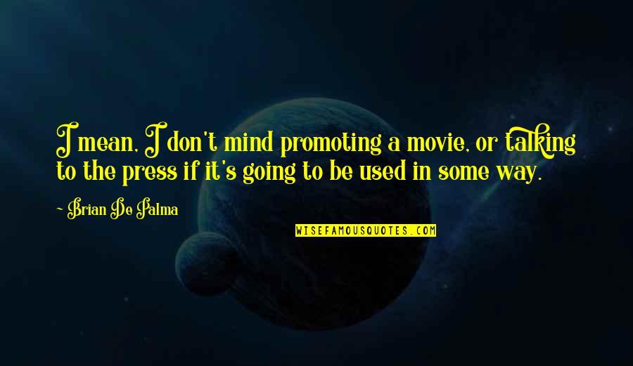 The Way It Used To Be Quotes By Brian De Palma: I mean, I don't mind promoting a movie,