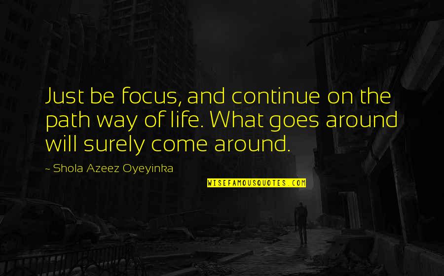The Way Life Goes Quotes By Shola Azeez Oyeyinka: Just be focus, and continue on the path