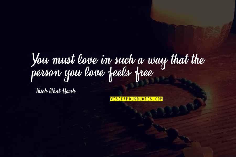 The Way Love Feels Quotes By Thich Nhat Hanh: You must love in such a way that