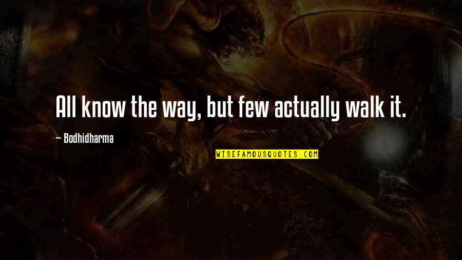 The Way Of Buddhism Quotes By Bodhidharma: All know the way, but few actually walk
