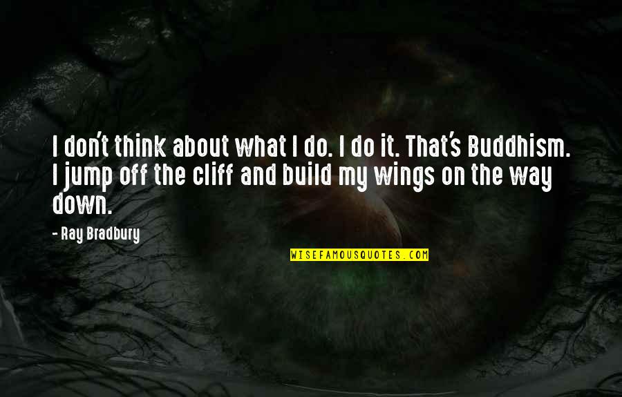 The Way Of Buddhism Quotes By Ray Bradbury: I don't think about what I do. I