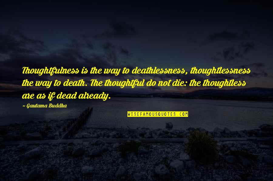 The Way Of The Buddha Quotes By Gautama Buddha: Thoughtfulness is the way to deathlessness, thoughtlessness the