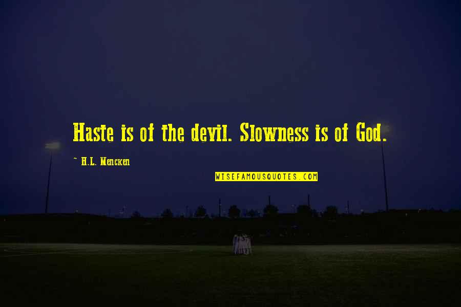 The Way Of The Leaf Quotes By H.L. Mencken: Haste is of the devil. Slowness is of The Way Of The Leaf Quotes By H.L. Mencken: Haste is of the devil. Slowness is of
