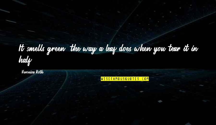 The Way Of The Leaf Quotes By Veronica Roth: It smells green, the way a leaf does The Way Of The Leaf Quotes By Veronica Roth: It smells green, the way a leaf does