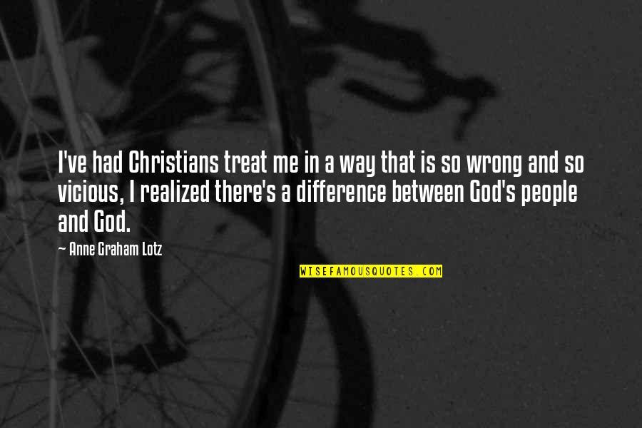 The Way People Treat You Quotes By Anne Graham Lotz: I've had Christians treat me in a way