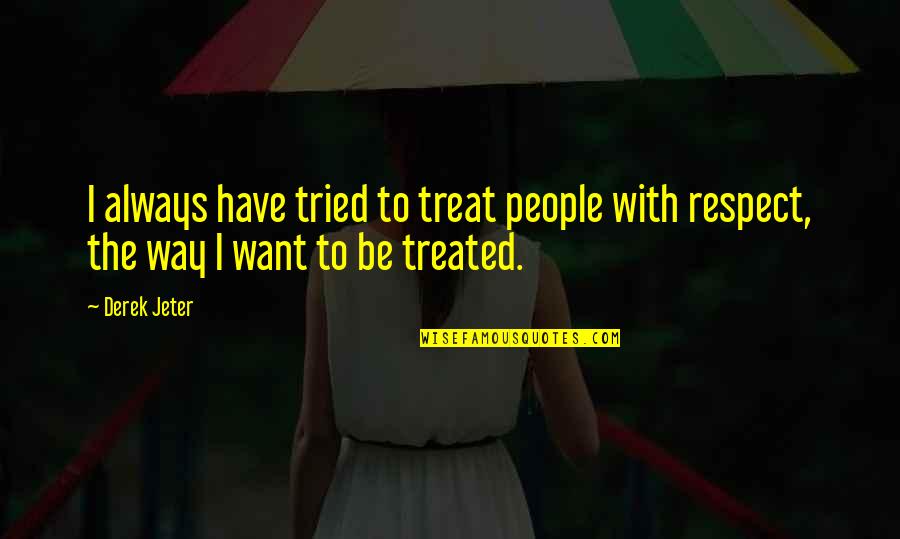 The Way People Treat You Quotes By Derek Jeter: I always have tried to treat people with