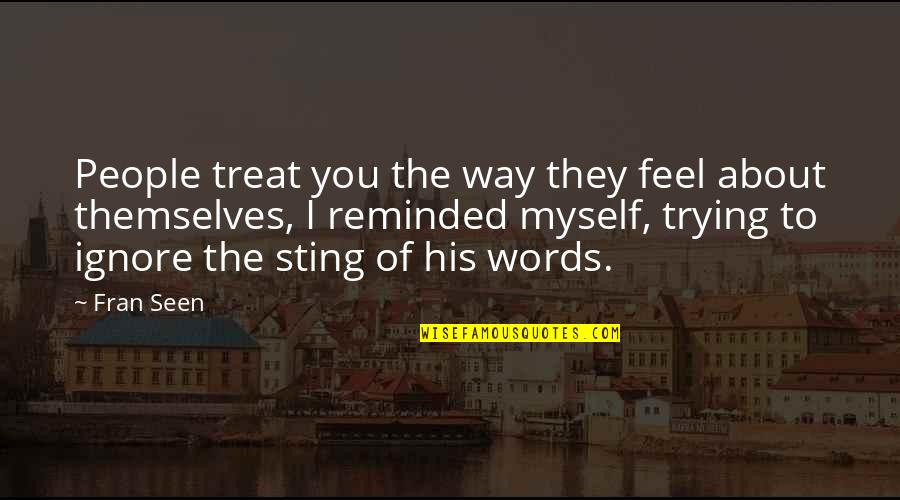 The Way People Treat You Quotes By Fran Seen: People treat you the way they feel about