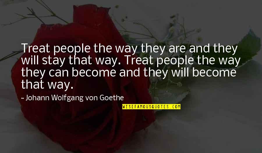 The Way People Treat You Quotes By Johann Wolfgang Von Goethe: Treat people the way they are and they