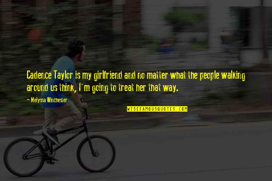 The Way People Treat You Quotes By Melyssa Winchester: Cadence Taylor is my girlfriend and no matter