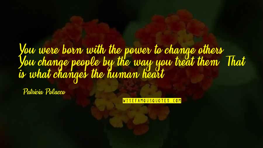The Way People Treat You Quotes By Patricia Polacco: You were born with the power to change