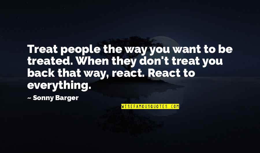 The Way People Treat You Quotes By Sonny Barger: Treat people the way you want to be