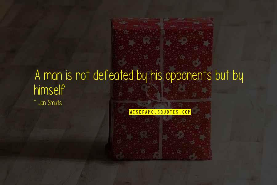 The Way She Carries Herself Quotes By Jan Smuts: A man is not defeated by his opponents