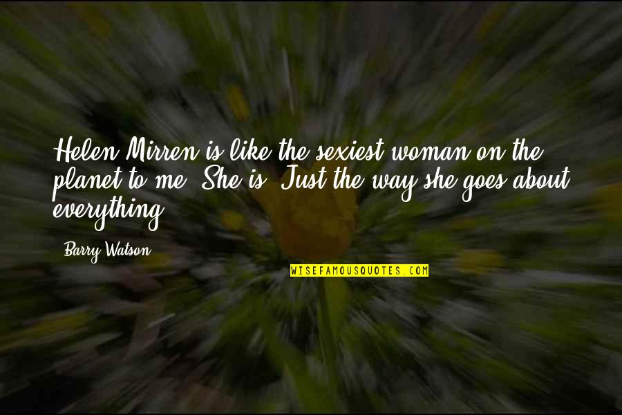 The Way She Goes Quotes By Barry Watson: Helen Mirren is like the sexiest woman on