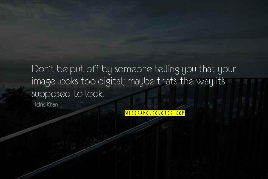 The Way Someone Looks At You Quotes By Idris Khan: Don't be put off by someone telling you