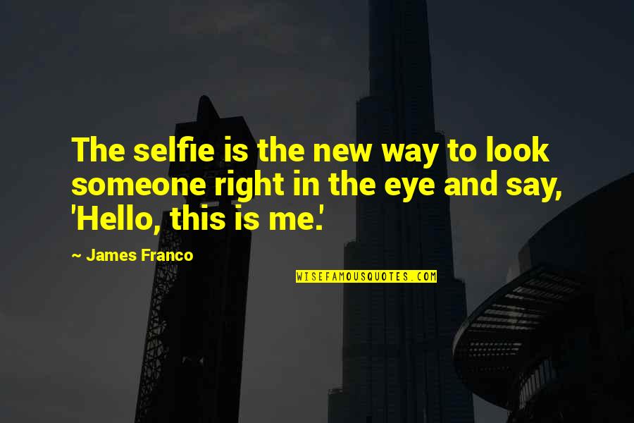 The Way Someone Looks At You Quotes By James Franco: The selfie is the new way to look