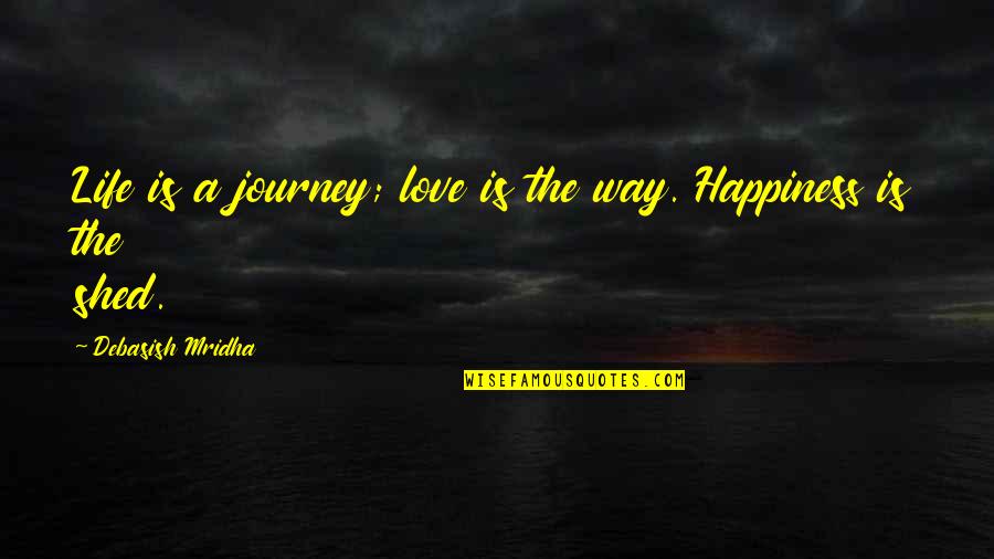 The Way The Truth The Life Quotes By Debasish Mridha: Life is a journey; love is the way.